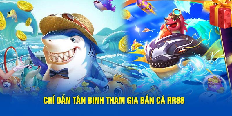 Chỉ dẫn tân binh tham gia bắn cá RR88