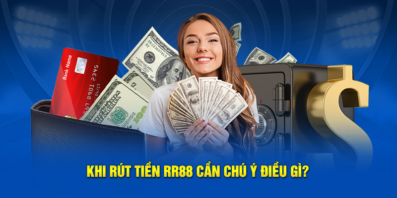 Khi  rút tiền RR88 cần lưu tâm điều gì?