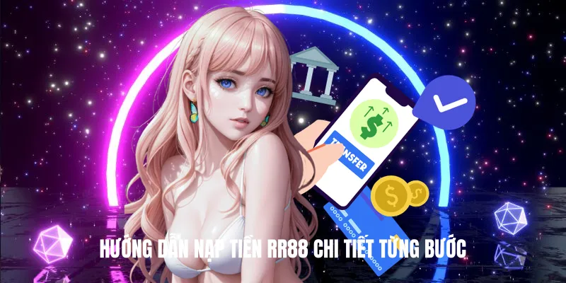 Hướng Dẫn Nạp Tiền RR88 Chi Tiết Từng Bước
