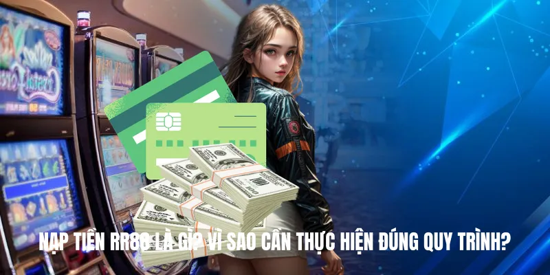 Nạp Tiền RR88 Là Gì? Vì Sao Cần Thực Hiện Đúng Quy Trình?