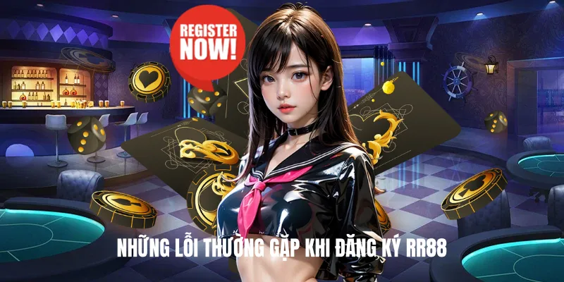 Những Lỗi Thường Gặp Khi Đăng Ký RR88
