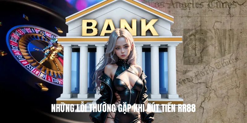 Những Lỗi Thường Gặp Khi Rút Tiền RR88