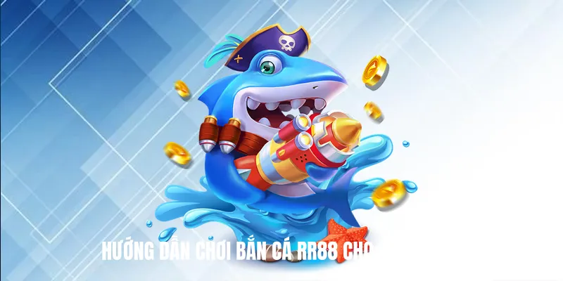 Hướng Dẫn Chơi Bắn Cá RR88 Cho Người Mới
