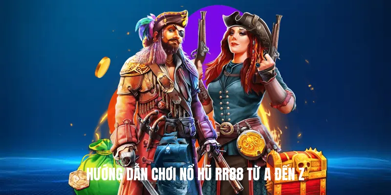 Hướng Dẫn Chơi Nổ Hũ RR88 Từ A Đến Z