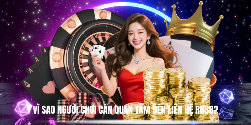 Vì Sao Người Chơi Cần Quan Tâm Đến Liên Hệ RR88?
