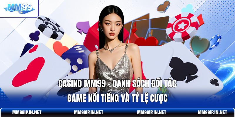 Casino MM99 - Danh Sách Đối Tác Game Nổi Tiếng Và Tỷ Lệ Cược