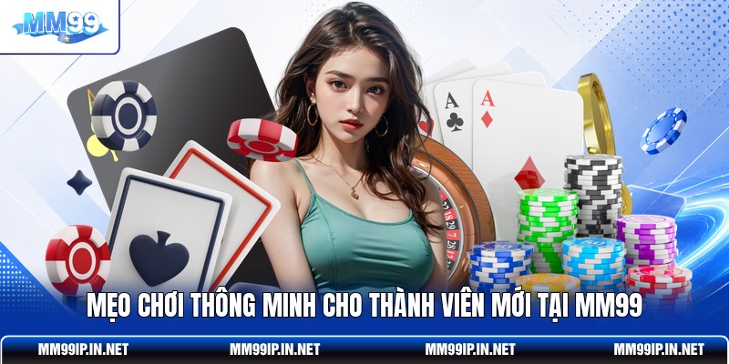 Mẹo chơi thông minh cho thành viên mới tại MM99