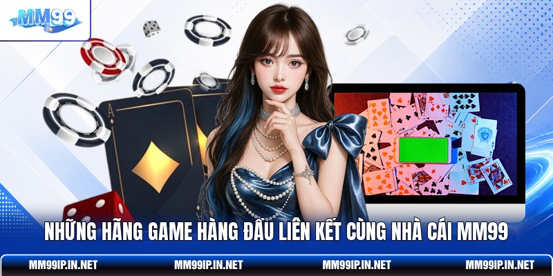 Những hãng game hàng đầu liên kết cùng nhà cái MM99
