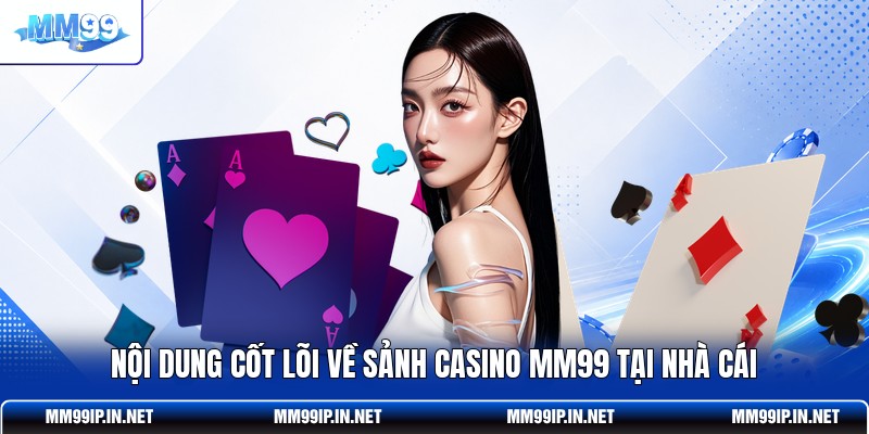 Nội dung cốt lõi về sảnh casino MM99 tại nhà cái