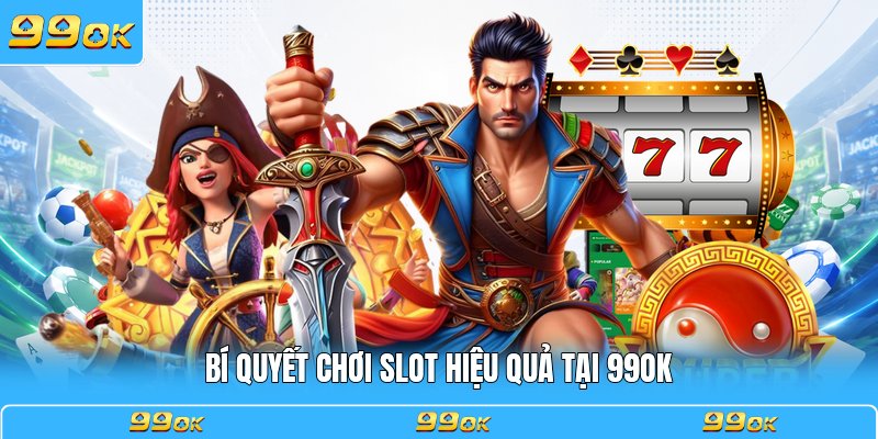 Bí quyết chơi slot hiệu quả tại 99OK