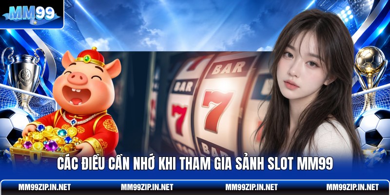 Các điều cần nhớ khi tham gia sảnh slot MM99