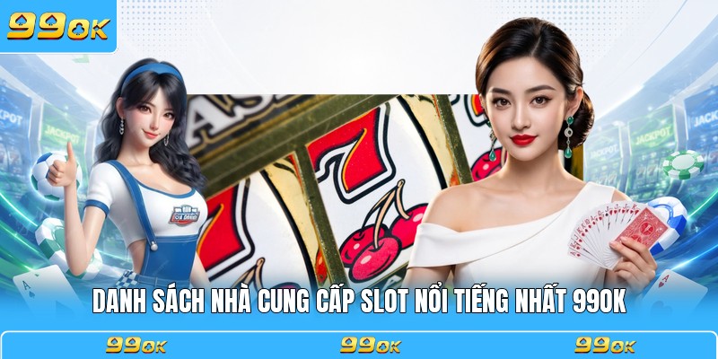 Danh sách nhà cung cấp slot nổi tiếng nhất 99OK