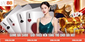 Game Bài SV88 - Giới Thiệu Nền Tảng Trò Chơi Bài Hot