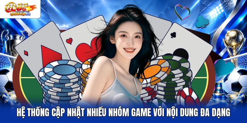 Hệ thống cập nhật nhiều nhóm game với nội dung đa dạng