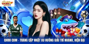 QH88 COM - Trang Cập Nhật Xu Hướng Giải Trí Nhanh, Hiện Đại