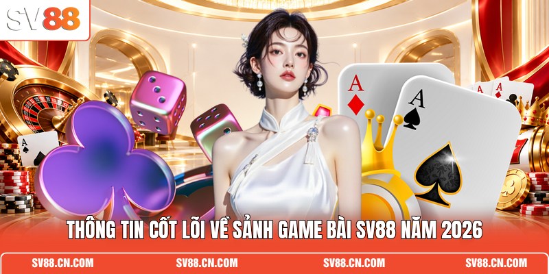 Thông tin cốt lõi về sảnh game bài SV88 năm 2026