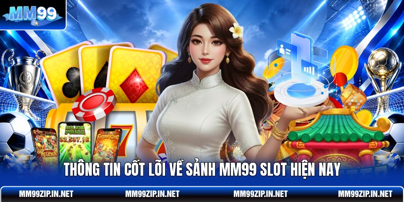 Thông tin cốt lõi về sảnh MM99 slot hiện nay